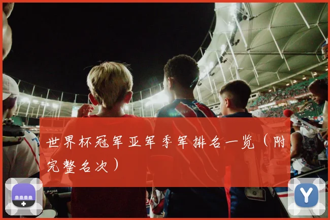 世界杯冠军亚军季军排名一览(附完整名次)